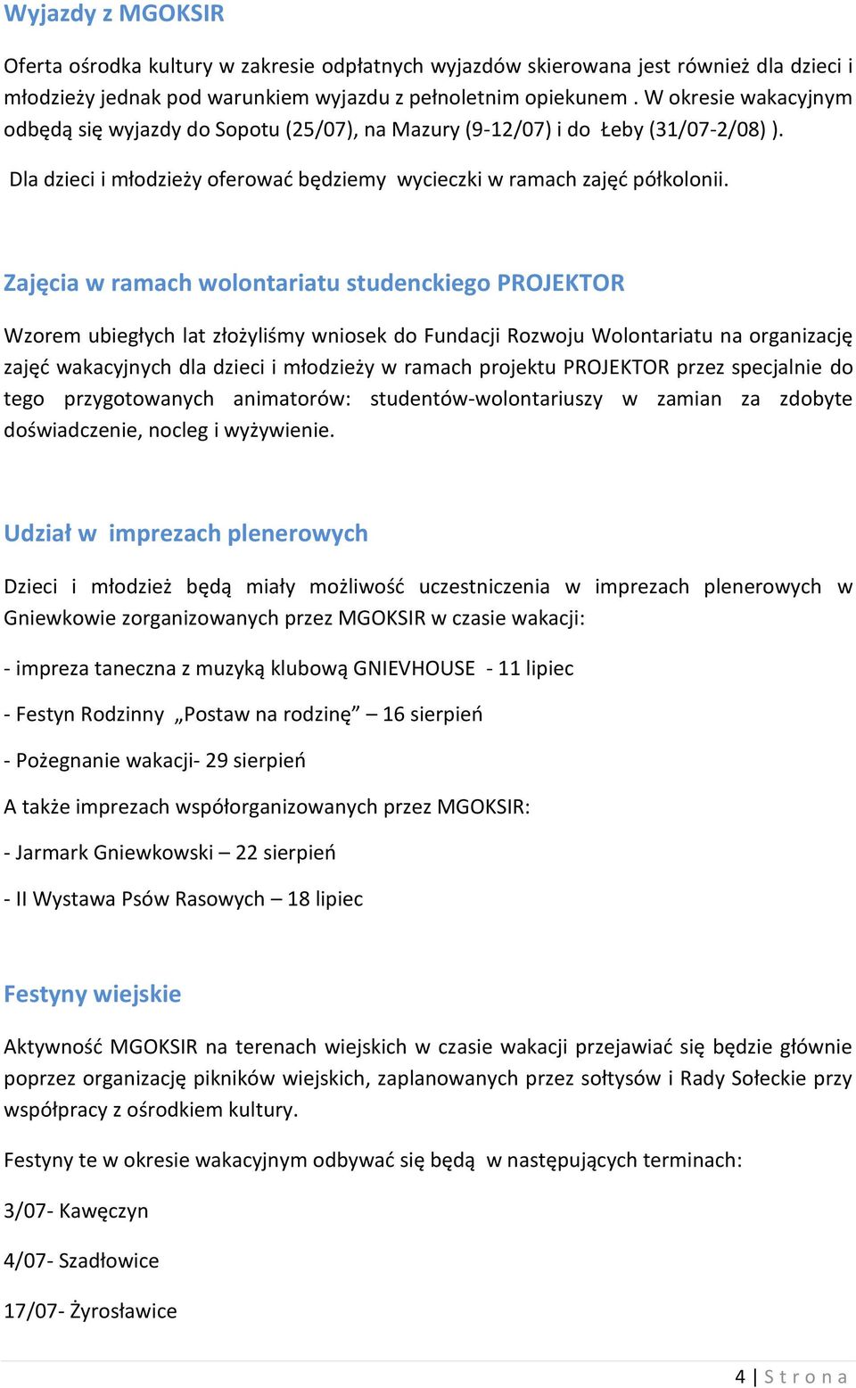 Zajęcia w ramach wolontariatu studenckiego PROJEKTOR Wzorem ubiegłych lat złożyliśmy wniosek do Fundacji Rozwoju Wolontariatu na organizację zajęć wakacyjnych dla dzieci i młodzieży w ramach projektu