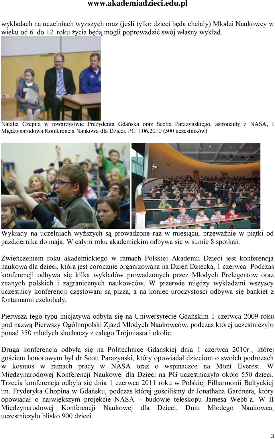 2010 (500 uczestników) Wykłady na uczelniach wyższych są prowadzone raz w miesiącu, przeważnie w piątki od października do maja. W całym roku akademickim odbywa się w sumie 8 spotkań.