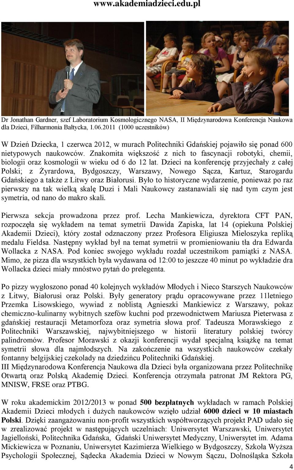 Znakomita większość z nich to fascynacji robotyki, chemii, biologii oraz kosmologii w wieku od 6 do 12 lat.