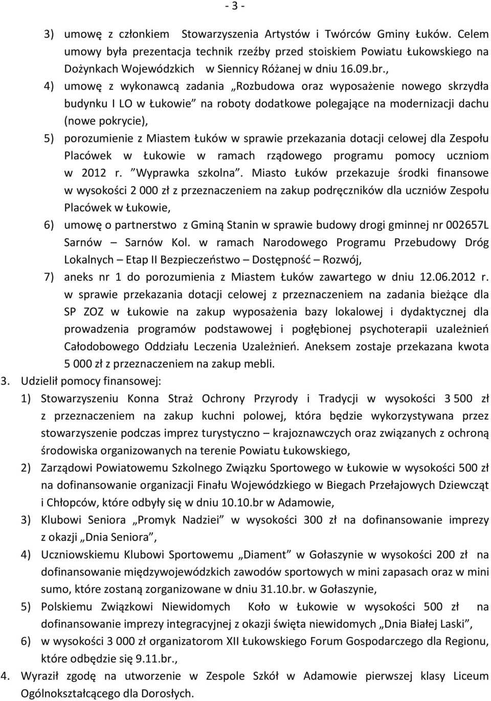 , 4) umowę z wykonawcą zadania Rozbudowa oraz wyposażenie nowego skrzydła budynku I LO w Łukowie na roboty dodatkowe polegające na modernizacji dachu (nowe pokrycie), 5) porozumienie z Miastem Łuków