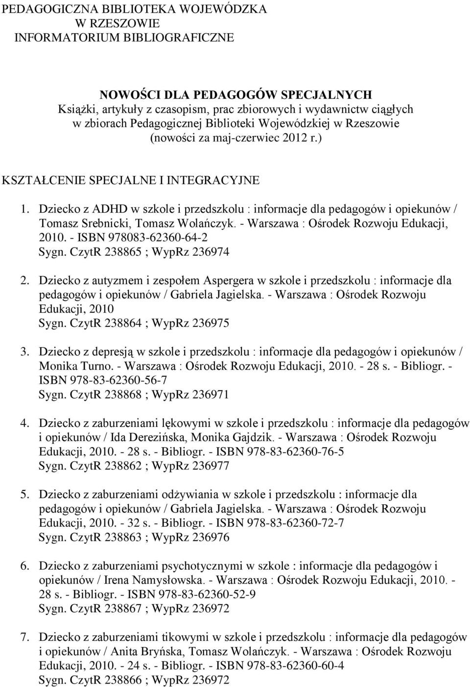 Dziecko z ADHD w szkole i przedszkolu : informacje dla pedagogów i opiekunów / Tomasz Srebnicki, Tomasz Wolańczyk. - Warszawa : Ośrodek Rozwoju Edukacji, 2010. - ISBN 978083-62360-64-2 Sygn.