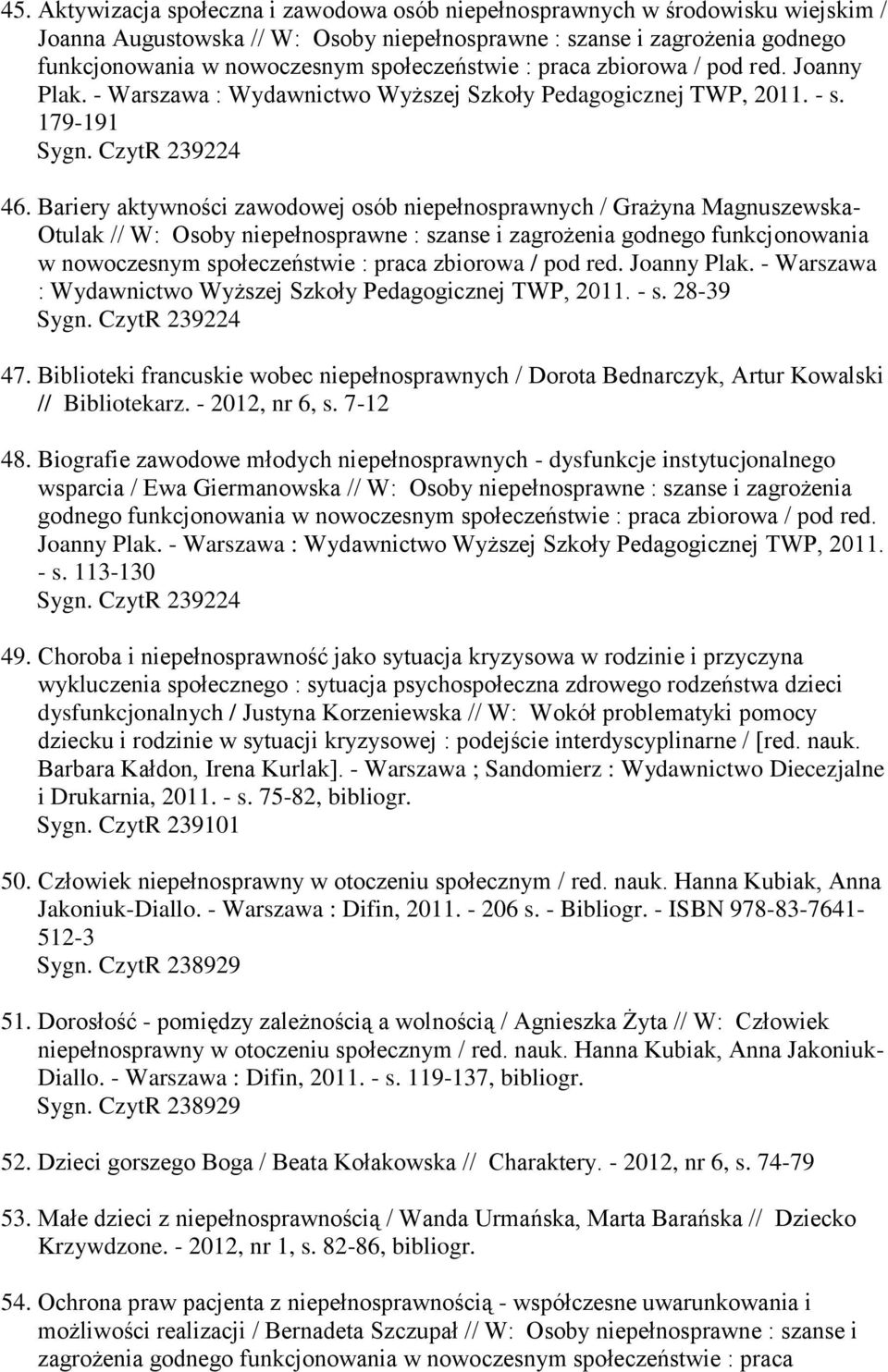Bariery aktywności zawodowej osób niepełnosprawnych / Grażyna Magnuszewska- Otulak // W: Osoby niepełnosprawne : szanse i zagrożenia godnego funkcjonowania w nowoczesnym społeczeństwie : praca