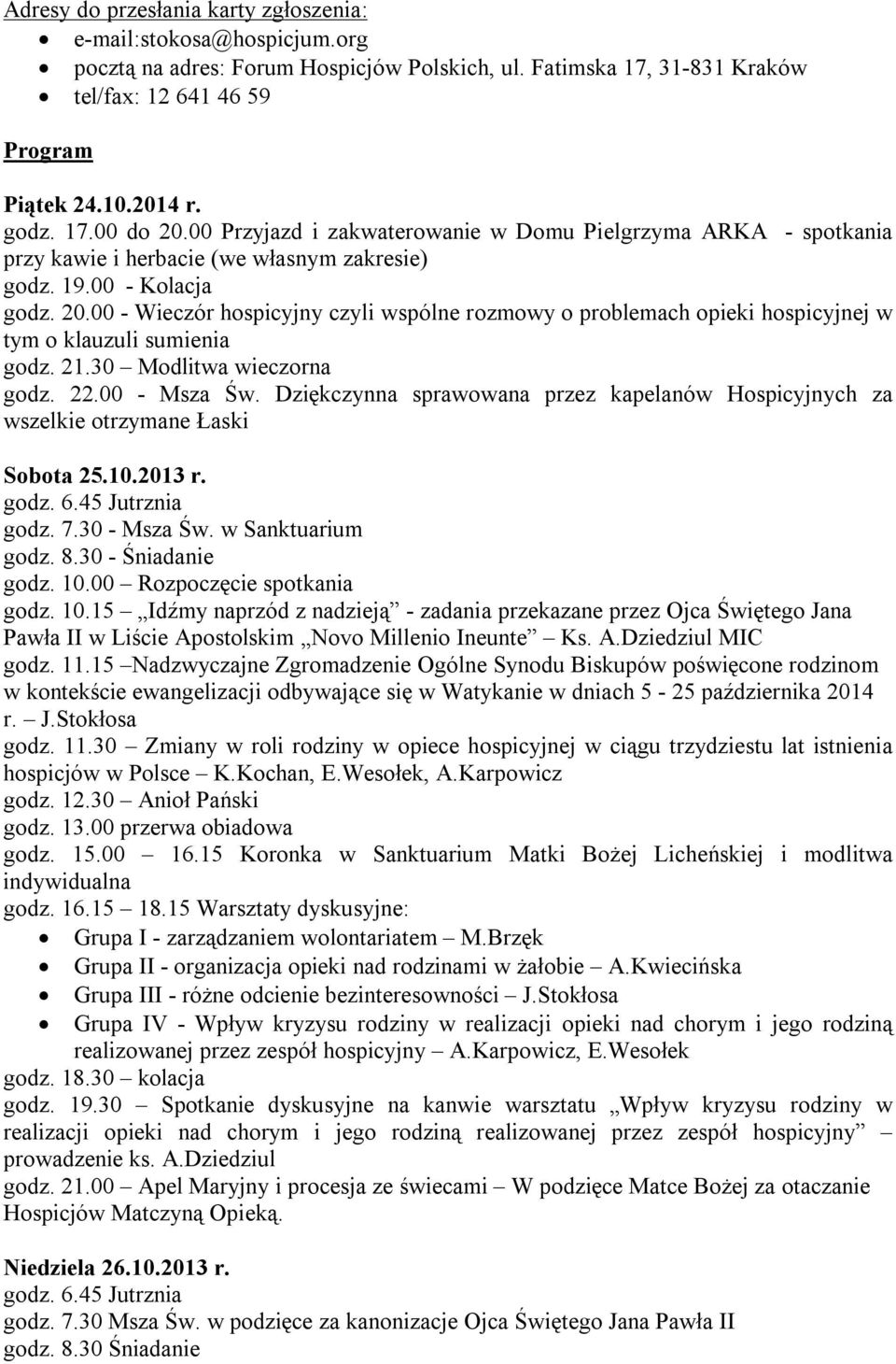 21.30 Modlitwa wieczorna godz. 22.00 - Msza Św. Dziękczynna sprawowana przez kapelanów Hospicyjnych za wszelkie otrzymane Łaski Sobota 25.10.2013 r. godz. 6.45 Jutrznia godz. 7.30 - Msza Św.