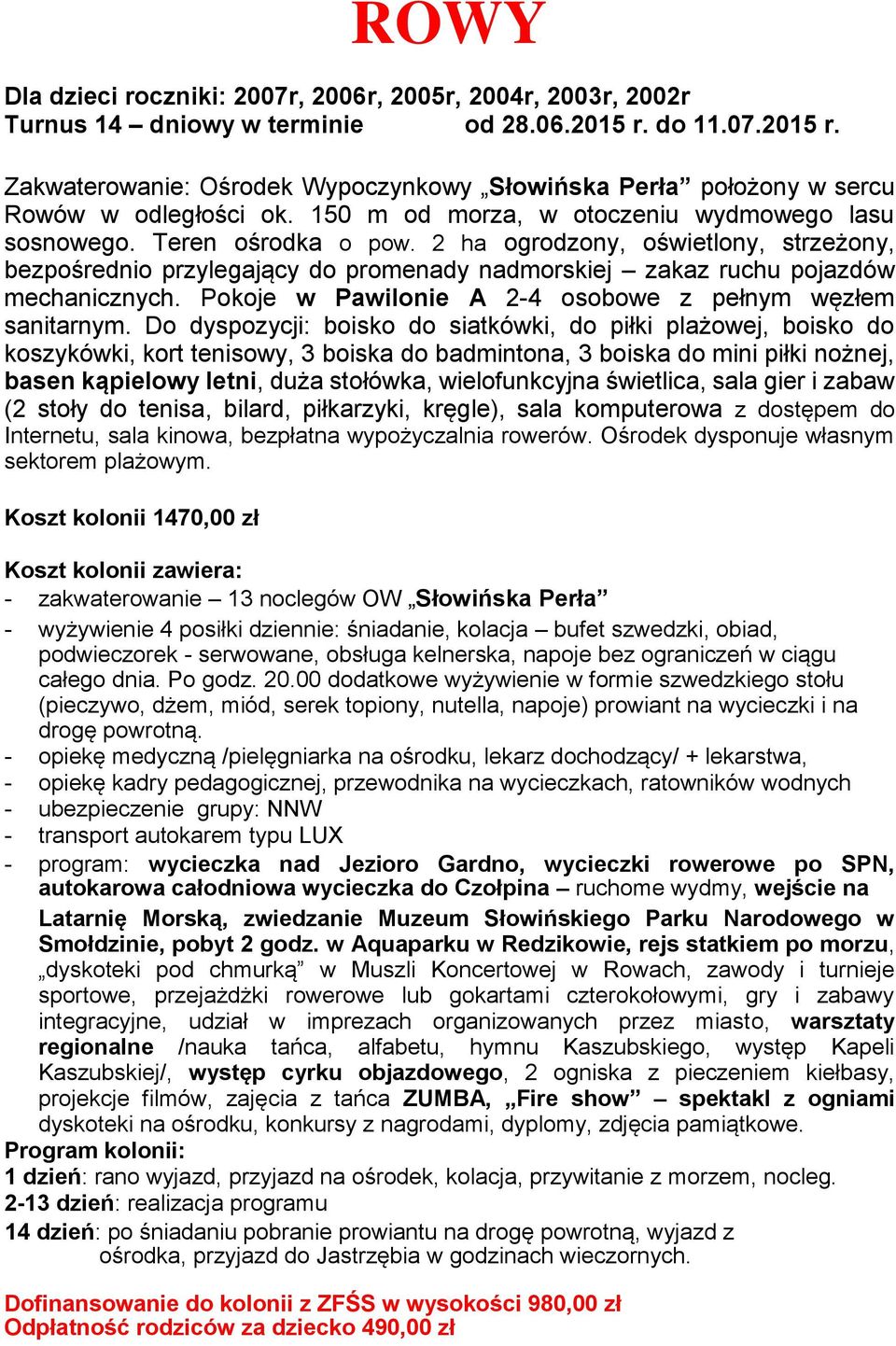 2 ha ogrodzony, oświetlony, strzeżony, bezpośrednio przylegający do promenady nadmorskiej zakaz ruchu pojazdów mechanicznych. Pokoje w Pawilonie A 2-4 osobowe z pełnym węzłem sanitarnym.