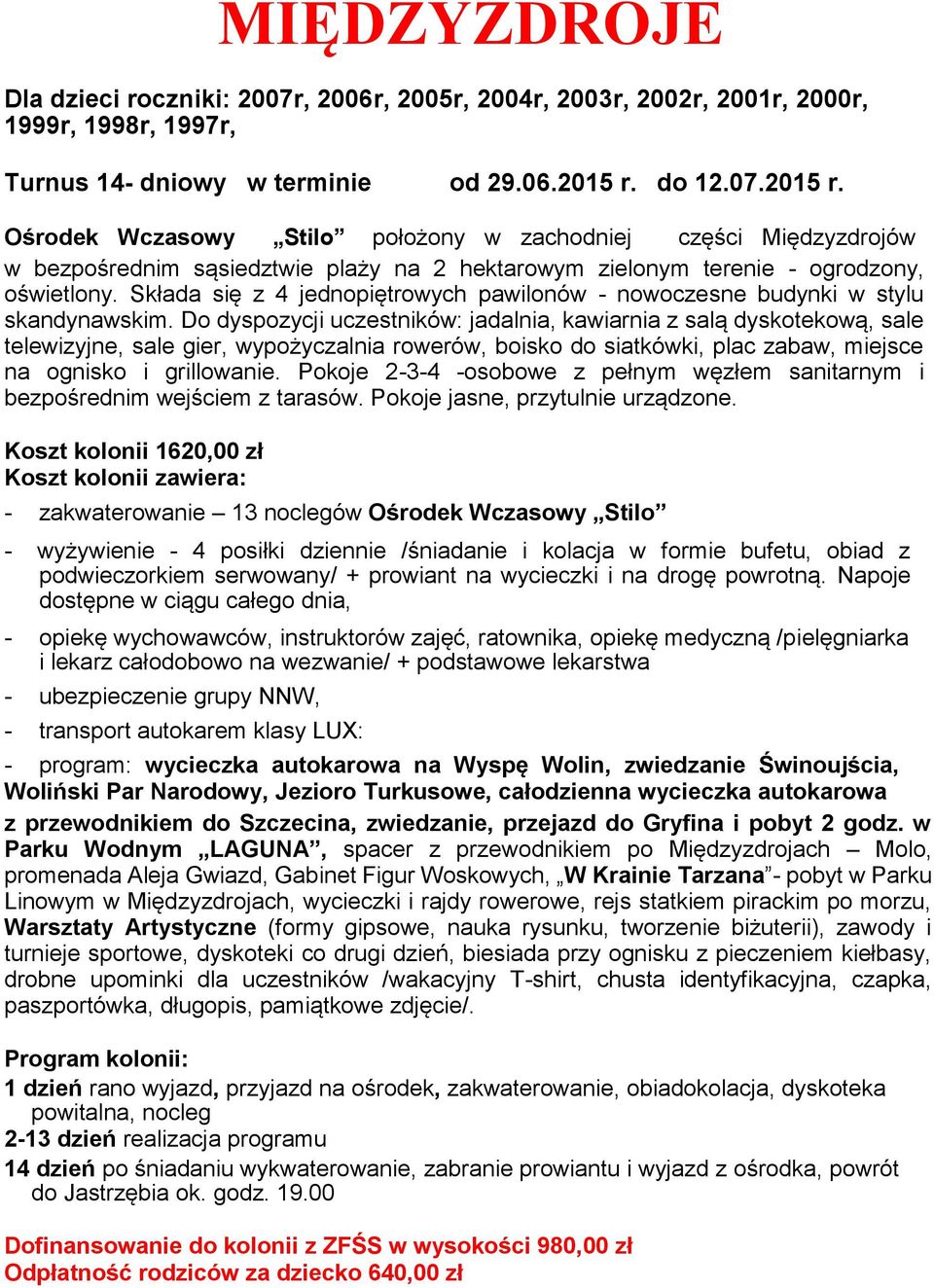 Składa się z 4 jednopiętrowych pawilonów - nowoczesne budynki w stylu skandynawskim.