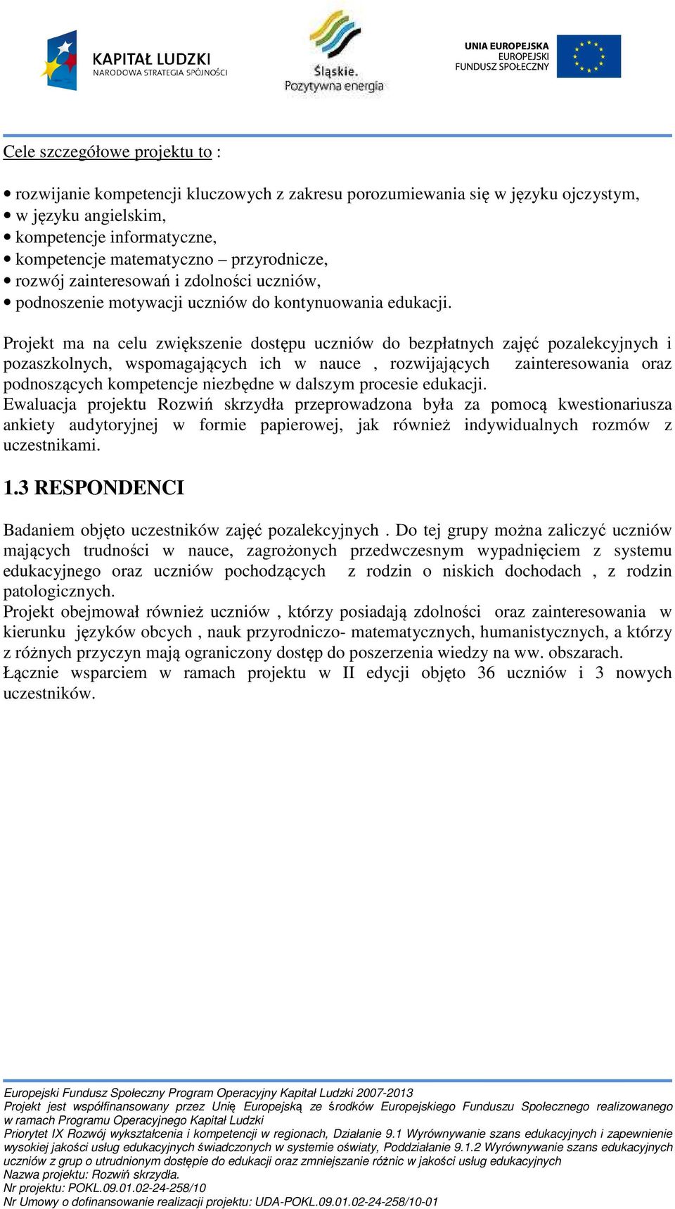 Projekt ma na celu zwiększenie dostępu uczniów do bezpłatnych zajęć pozalekcyjnych i pozaszkolnych, wspomagających ich w nauce, rozwijających zainteresowania oraz podnoszących kompetencje niezbędne w