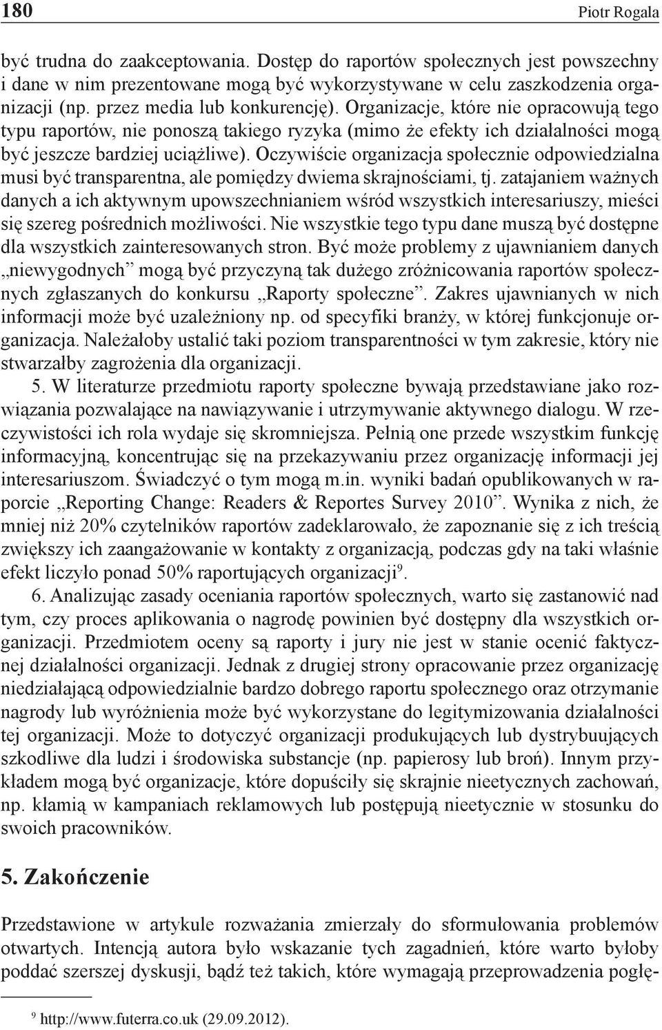 Oczywiście organizacja społecznie odpowiedzialna musi być transparentna, ale pomiędzy dwiema skrajnościami, tj.