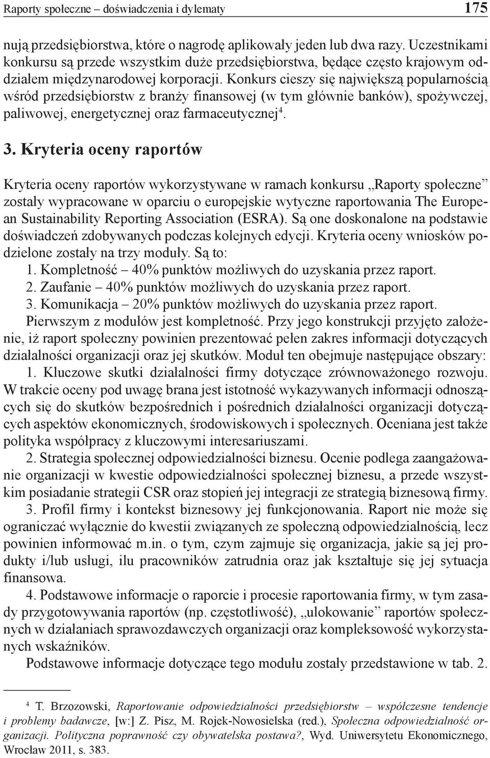 Konkurs cieszy się największą popularnością wśród przedsiębiorstw z branży finansowej (w tym głównie banków), spożywczej, paliwowej, energetycznej oraz farmaceutycznej 4. 3.