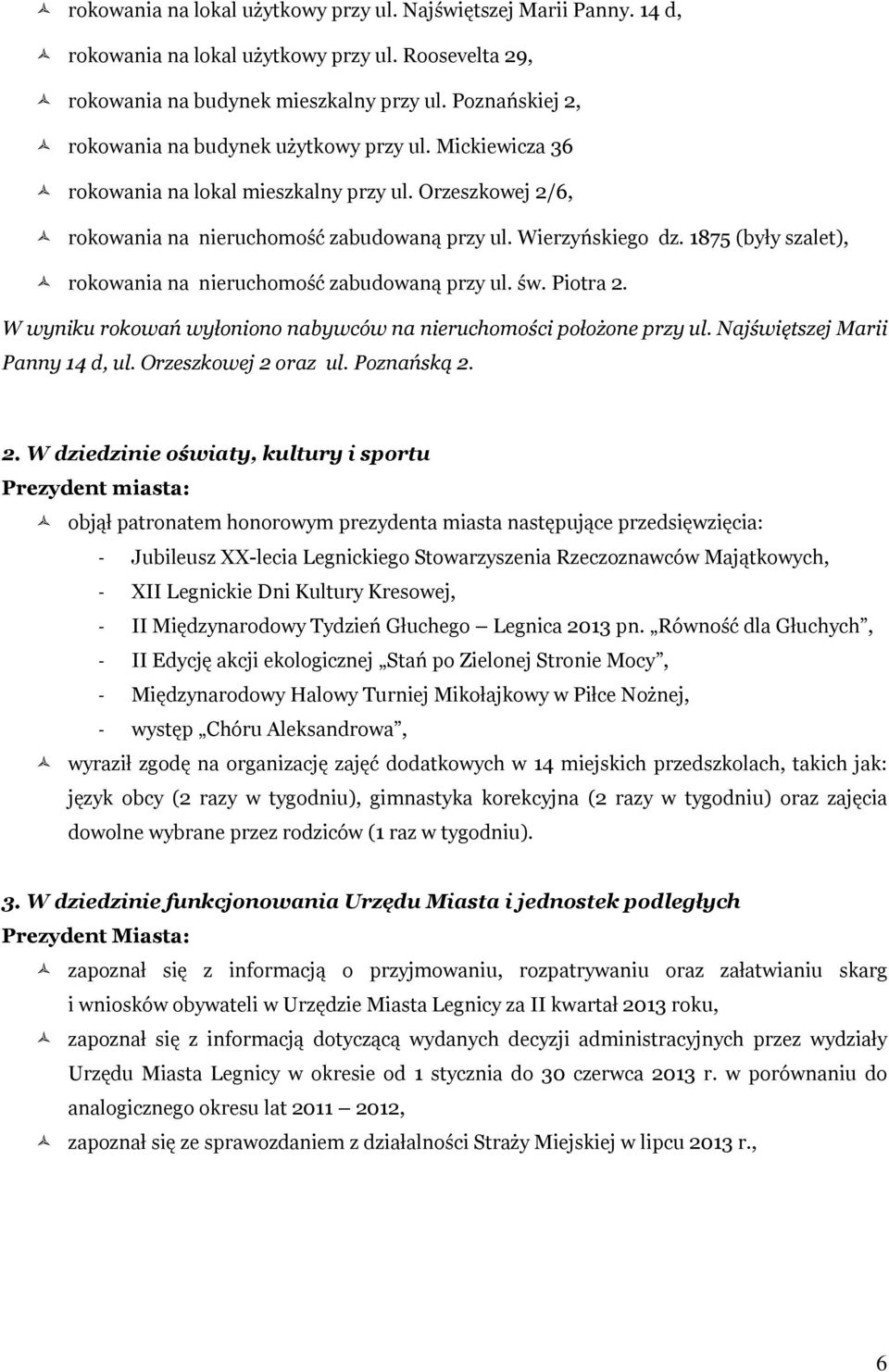 1875 (były szalet), rokowania na nieruchomość zabudowaną przy ul. św. Piotra 2. W wyniku rokowań wyłoniono nabywców na nieruchomości położone przy ul. Najświętszej Marii Panny 14 d, ul.