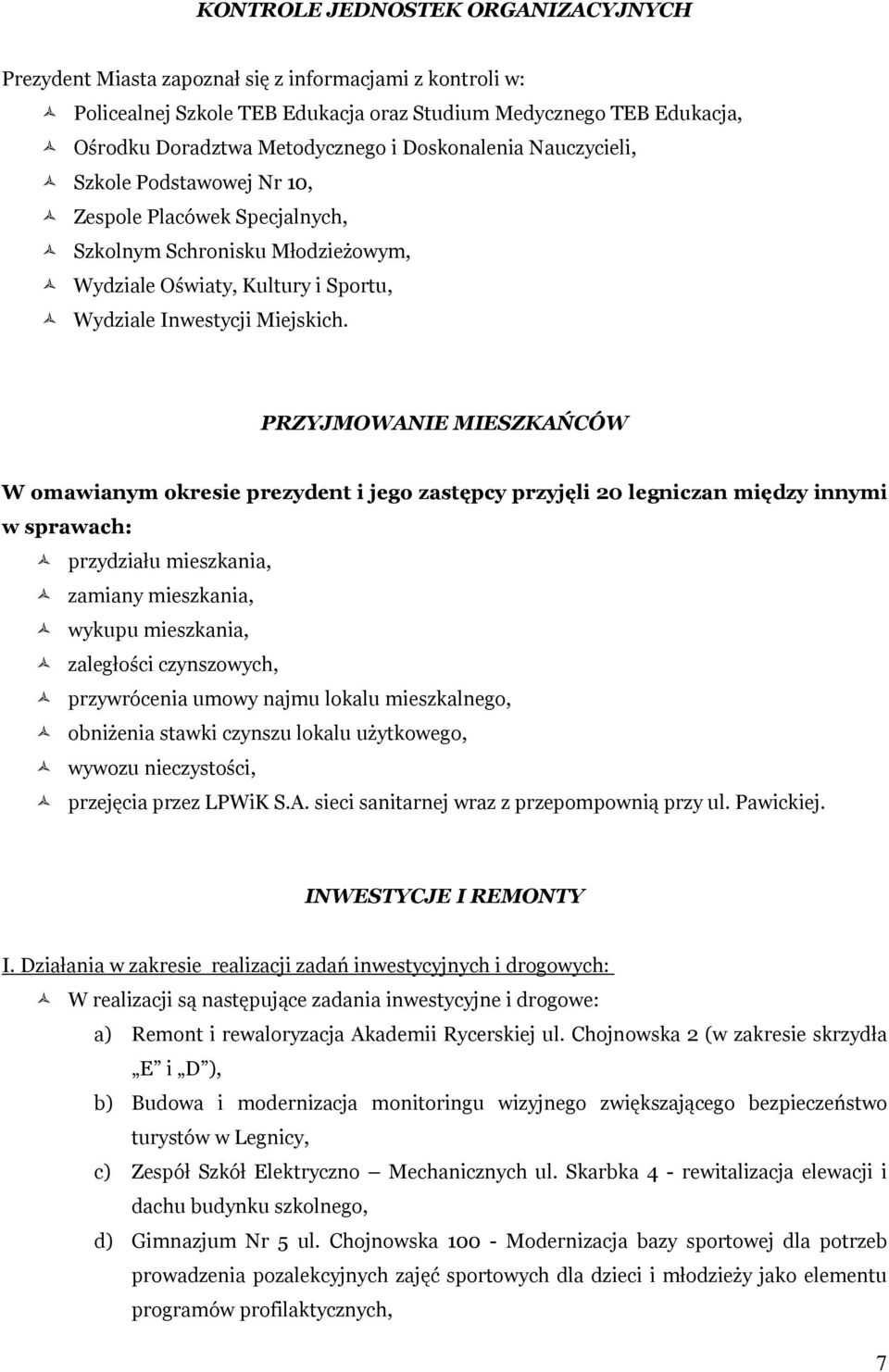 PRZYJMOWANIE MIESZKAŃCÓW W omawianym okresie prezydent i jego zastępcy przyjęli 20 legniczan między innymi w sprawach: przydziału mieszkania, zamiany mieszkania, wykupu mieszkania, zaległości