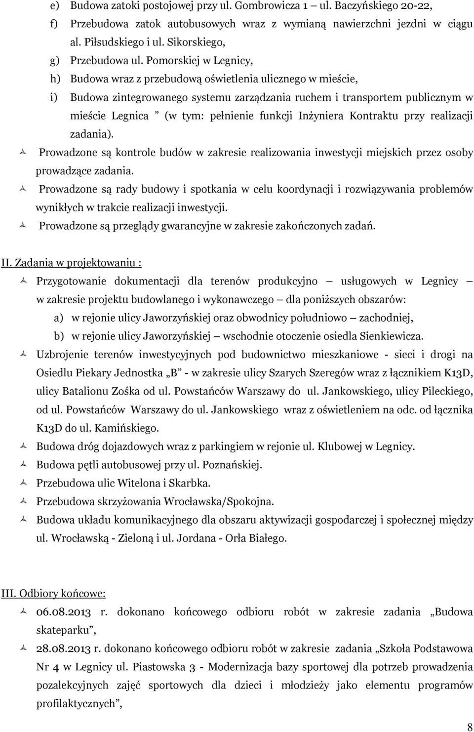Pomorskiej w Legnicy, h) Budowa wraz z przebudową oświetlenia ulicznego w mieście, i) Budowa zintegrowanego systemu zarządzania ruchem i transportem publicznym w mieście Legnica (w tym: pełnienie