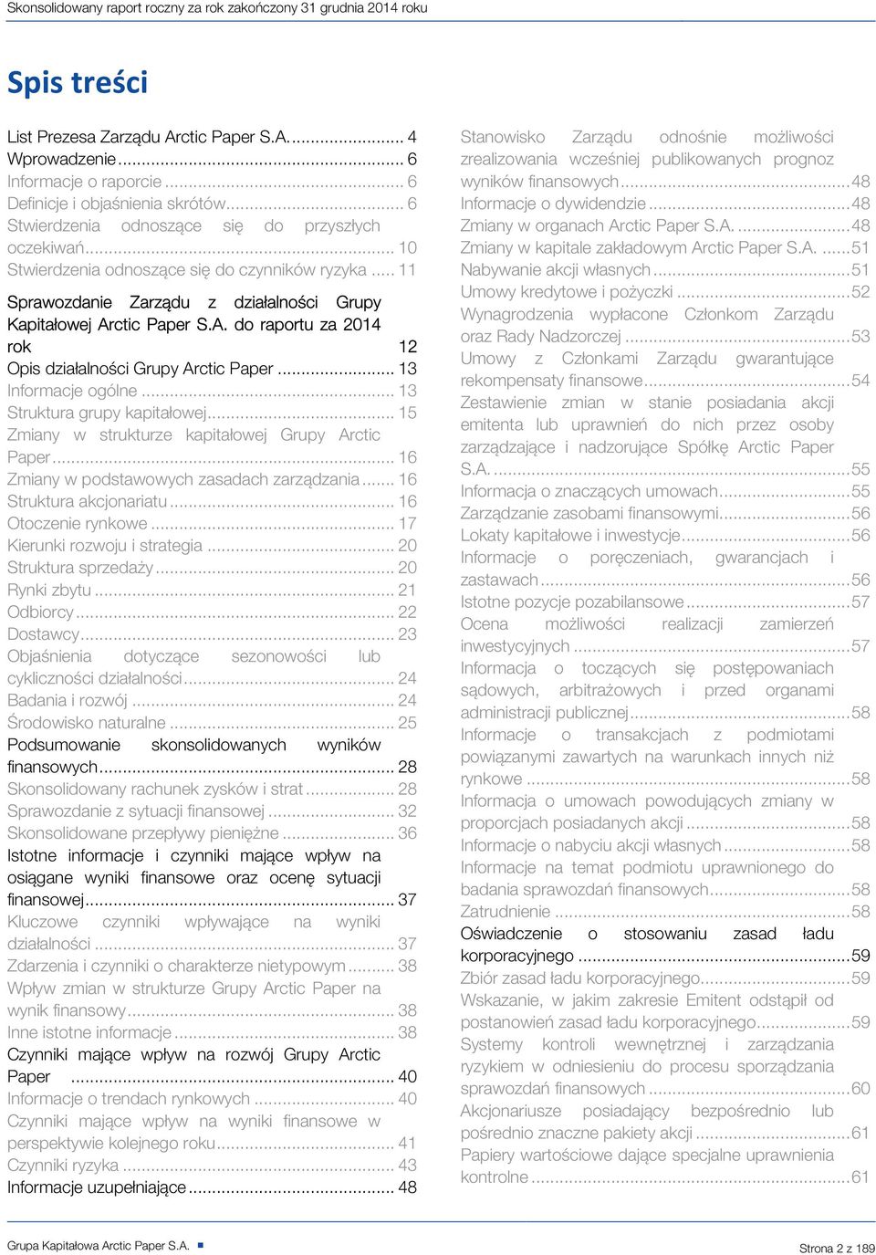 .. 13 Informacje ogólne... 13 Struktura grupy kapitałowej... 15 Zmiany w strukturze kapitałowej Grupy Arctic Paper... 16 Zmiany w podstawowych zasadach zarządzania... 16 Struktura akcjonariatu.