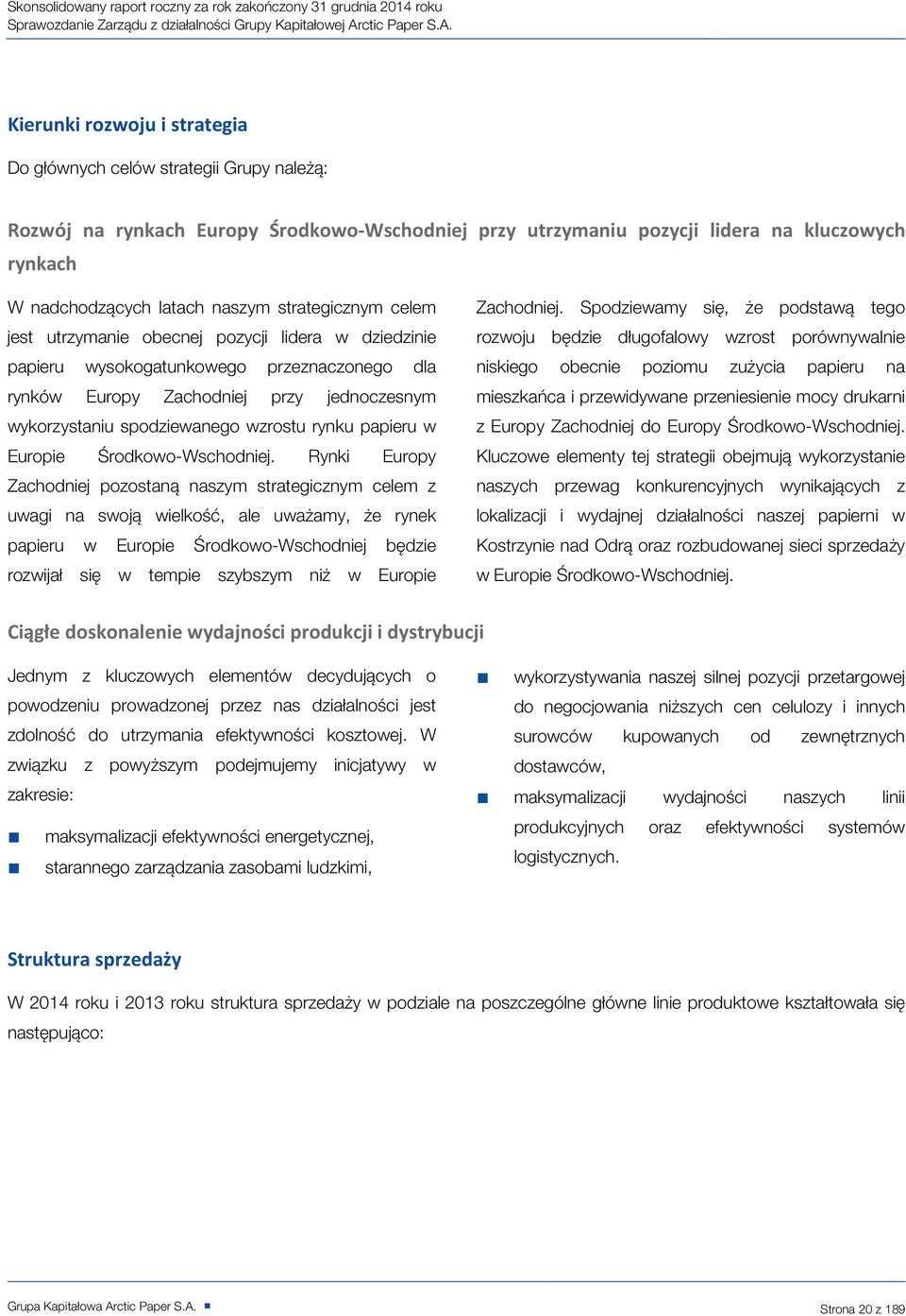 Kierunki rozwoju i strategia Do głównych celów strategii Grupy należą: Rozwój na rynkach Europy Środkowo-Wschodniej przy utrzymaniu pozycji lidera na kluczowych rynkach W nadchodzących latach naszym