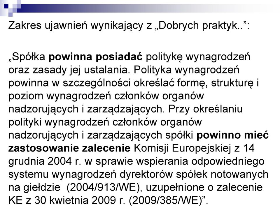 Przy określaniu polityki wynagrodzeń członków organów nadzorujących i zarządzających spółki powinno mieć zastosowanie zalecenie Komisji Europejskiej z