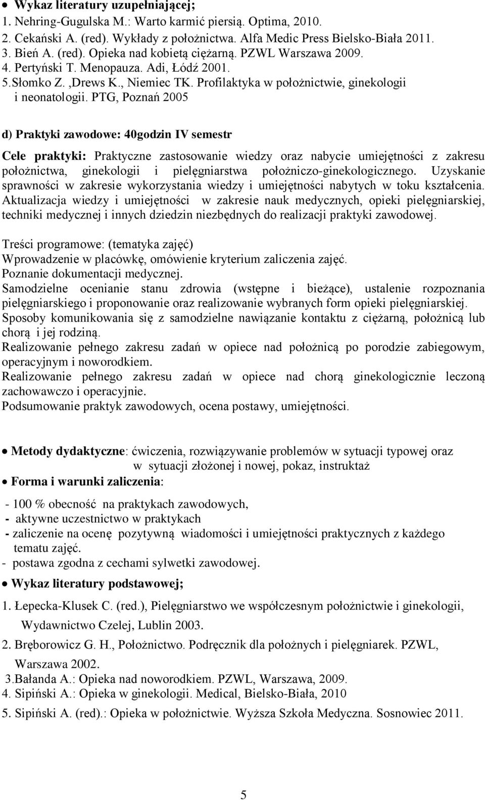 PTG, Poznań 2005 d) Pra : 40godzin IV semestr Cele pra: Praktyczne zastosowanie wiedzy oraz nabycie umiejętności z zakresu położnictwa, ginekologii i pielęgniarstwa położniczo-ginekologicznego.