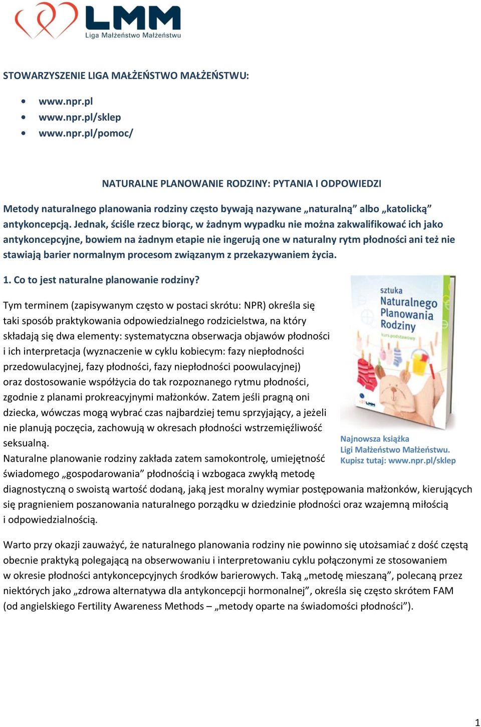 Jednak, ściśle rzecz biorąc, w żadnym wypadku nie można zakwalifikować ich jako antykoncepcyjne, bowiem na żadnym etapie nie ingerują one w naturalny rytm płodności ani też nie stawiają barier
