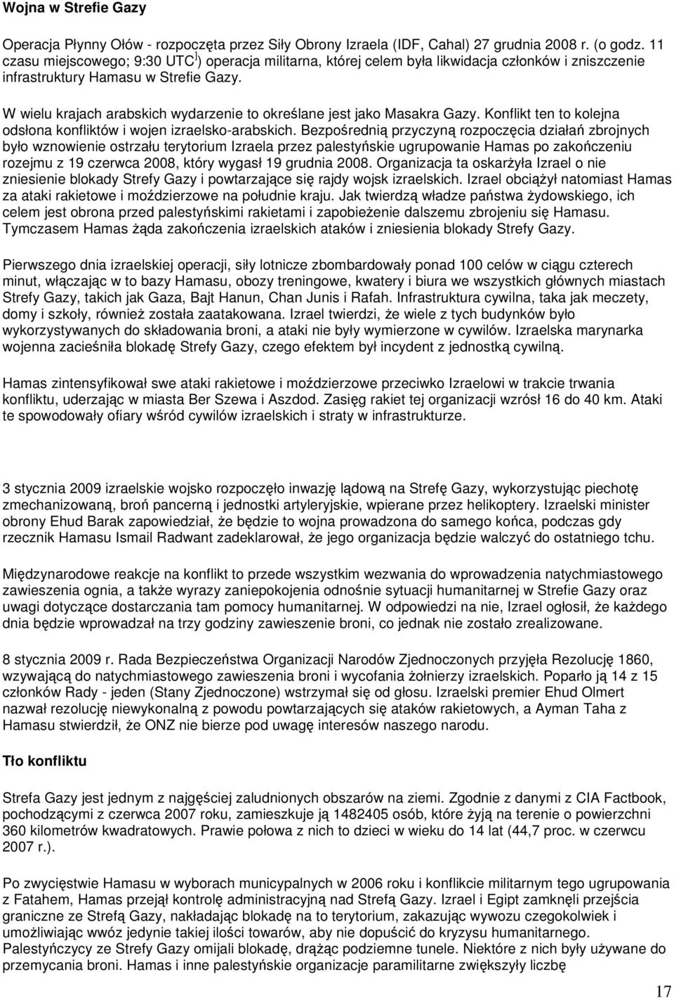 W wielu krajach arabskich wydarzenie to określane jest jako Masakra Gazy. Konflikt ten to kolejna odsłona konfliktów i wojen izraelsko-arabskich.