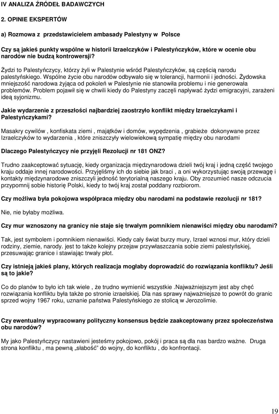 śydzi to Palestyńczycy, którzy Ŝyli w Palestynie wśród Palestyńczyków, są częścią narodu palestyńskiego. Wspólne Ŝycie obu narodów odbywało się w tolerancji, harmonii i jedności.