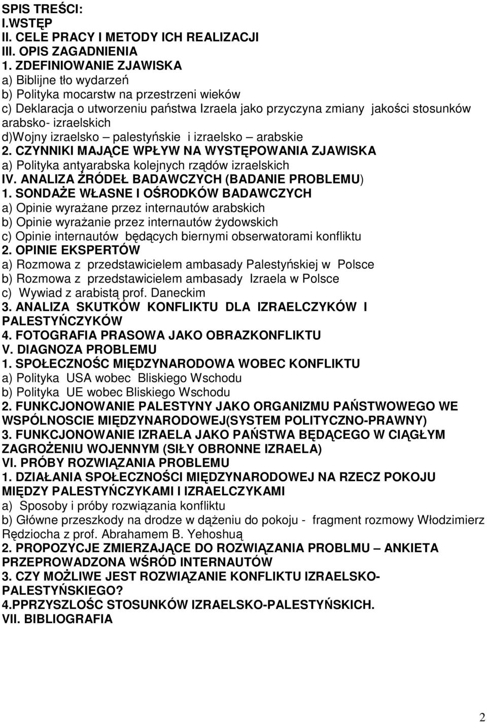 d)wojny izraelsko palestyńskie i izraelsko arabskie 2. CZYNNIKI MAJĄCE WPŁYW NA WYSTĘPOWANIA ZJAWISKA a) Polityka antyarabska kolejnych rządów izraelskich IV.