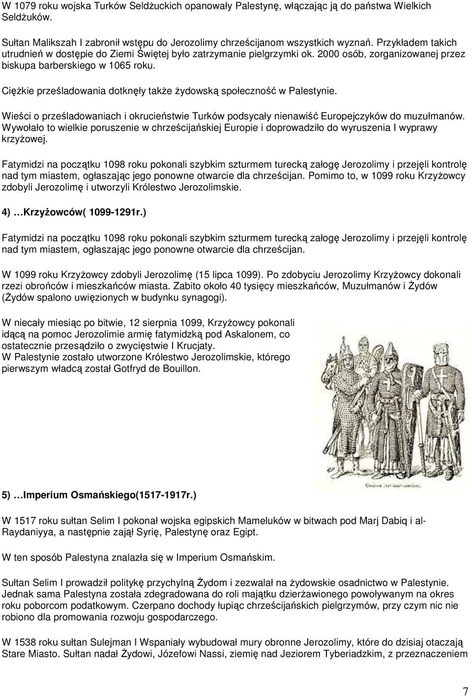CięŜkie prześladowania dotknęły takŝe Ŝydowską społeczność w Palestynie. Wieści o prześladowaniach i okrucieństwie Turków podsycały nienawiść Europejczyków do muzułmanów.