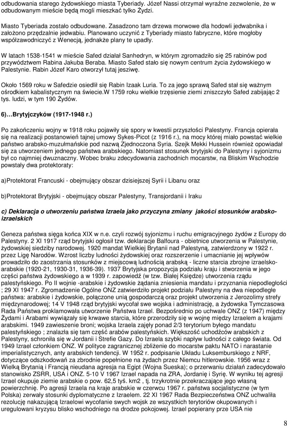 W latach 1538-1541 w mieście Safed działał Sanhedryn, w którym zgromadziło się 25 rabinów pod przywództwem Rabina Jakuba Beraba. Miasto Safed stało się nowym centrum Ŝycia Ŝydowskiego w Palestynie.