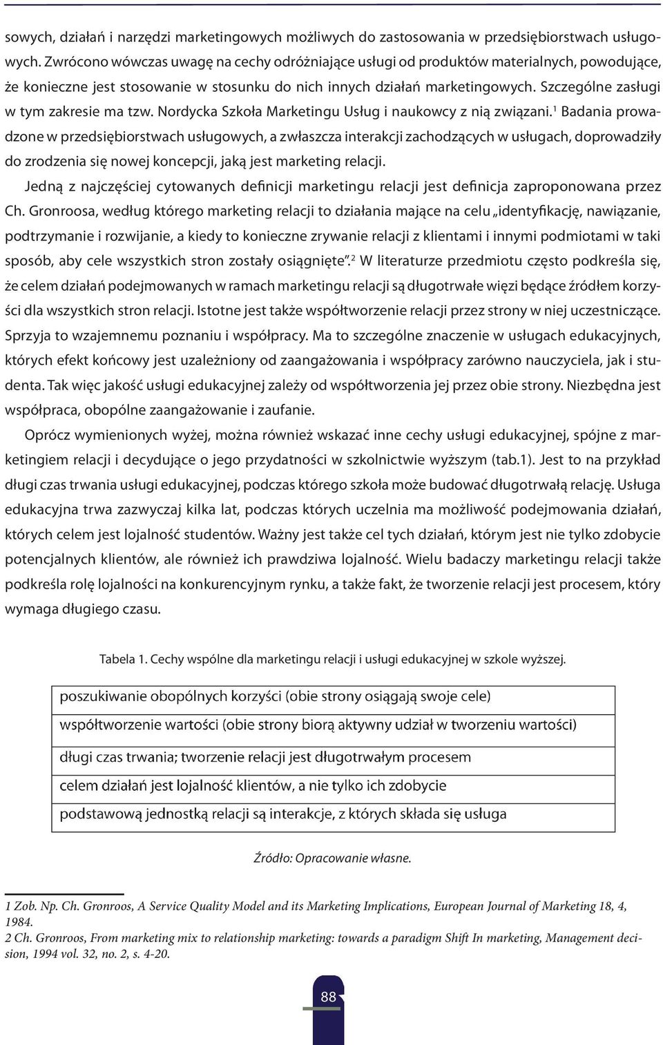 Szczególne zasługi w tym zakresie ma tzw. Nordycka Szkoła Marketingu Usług i naukowcy z nią związani.