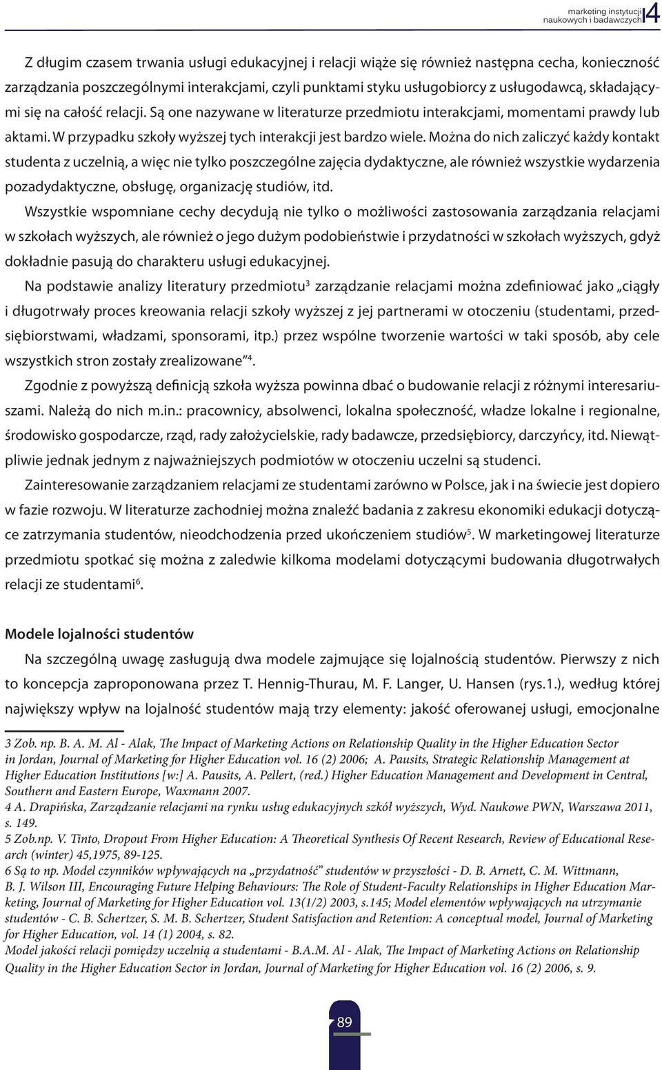 Można do nich zaliczyć każdy kontakt studenta z uczelnią, a więc nie tylko poszczególne zajęcia dydaktyczne, ale również wszystkie wydarzenia pozadydaktyczne, obsługę, organizację studiów, itd.