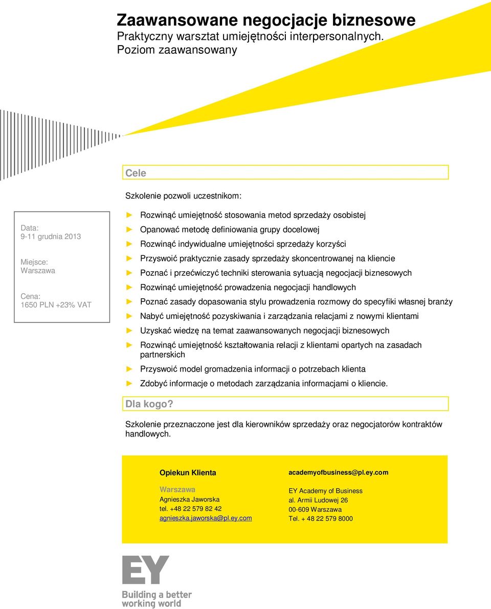 definiowania grupy docelowej Rozwinąć indywidualne umiejętności sprzedaży korzyści Przyswoić praktycznie zasady sprzedaży skoncentrowanej na kliencie Poznać i przećwiczyć techniki sterowania sytuacją