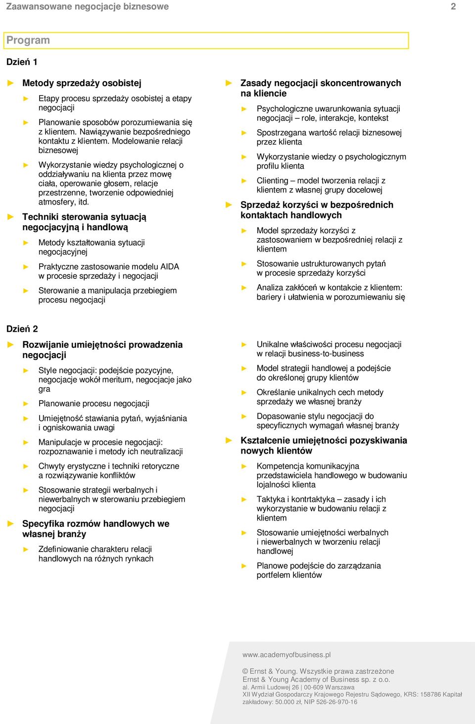 Modelowanie relacji biznesowej Wykorzystanie wiedzy psychologicznej o oddziaływaniu na klienta przez mowę ciała, operowanie głosem, relacje przestrzenne, tworzenie odpowiedniej atmosfery, itd.