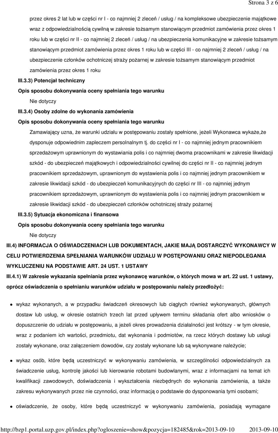 III - co najmniej 2 zleceń / usług / na ubezpieczenie członków ochotniczej straży pożarnej w zakresie tożsamym stanowiącym przedmiot zamówienia przez okres 1 roku III.3.