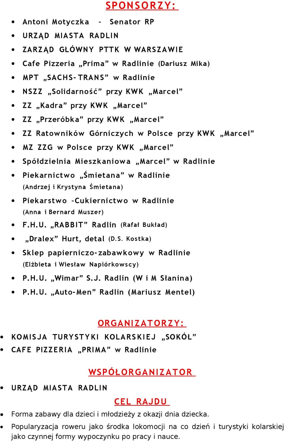Radlinie Piekarnictwo Śmietana w Radlinie (Andrzej i Krystyna Śmietana) Piekarst wo Cukiernictwo w Radlinie (Anna i Bernard Muszer) F.H.U. RAB B I T Radlin (Rafał Bukład) Dralex Hurt, detal (D.S.