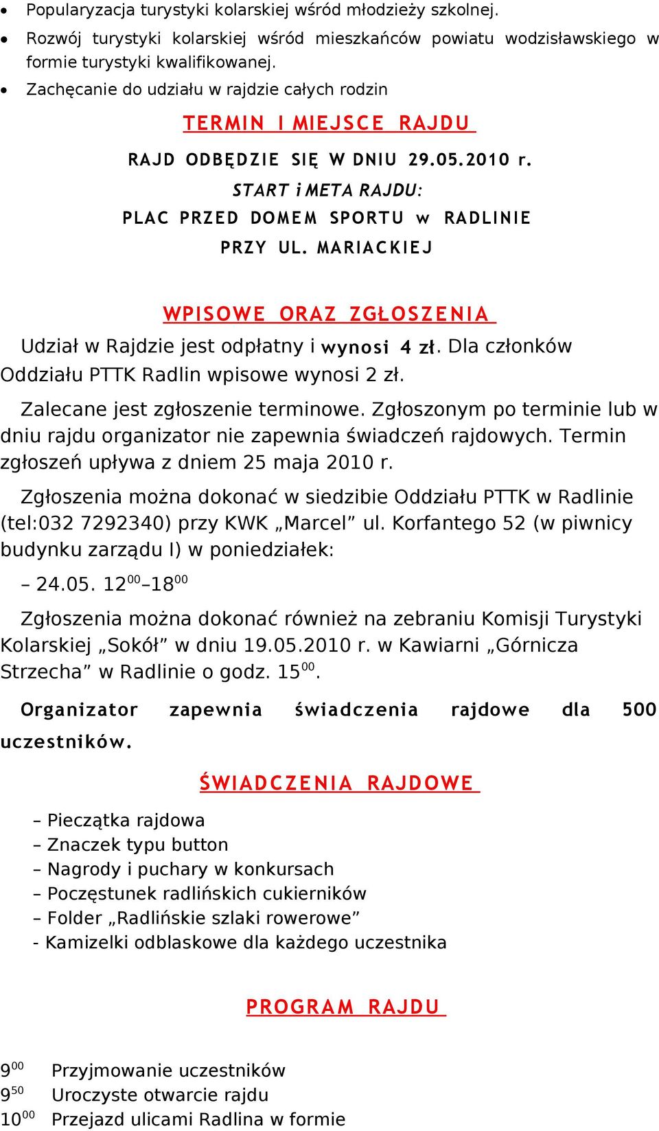 MARIAC K I E J WPISOWE ORAZ ZGŁO S Z E N I A Udział w Rajdzie jest odpłatny i wynosi 4 zł. Dla członków Oddziału PTTK Radlin wpisowe wynosi 2 zł. Zalecane jest zgłoszenie terminowe.