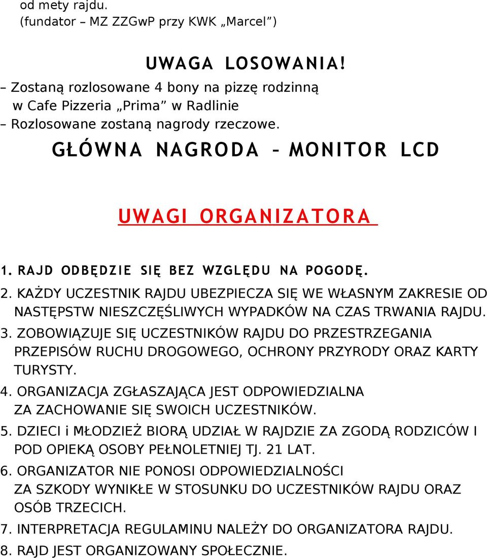 KAŻDY UCZESTNIK RAJDU UBEZPIECZA SIĘ WE WŁASNYM ZAKRESIE OD NASTĘPSTW NIESZCZĘŚLIWYCH WYPADKÓW NA CZAS TRWANIA RAJDU. 3.