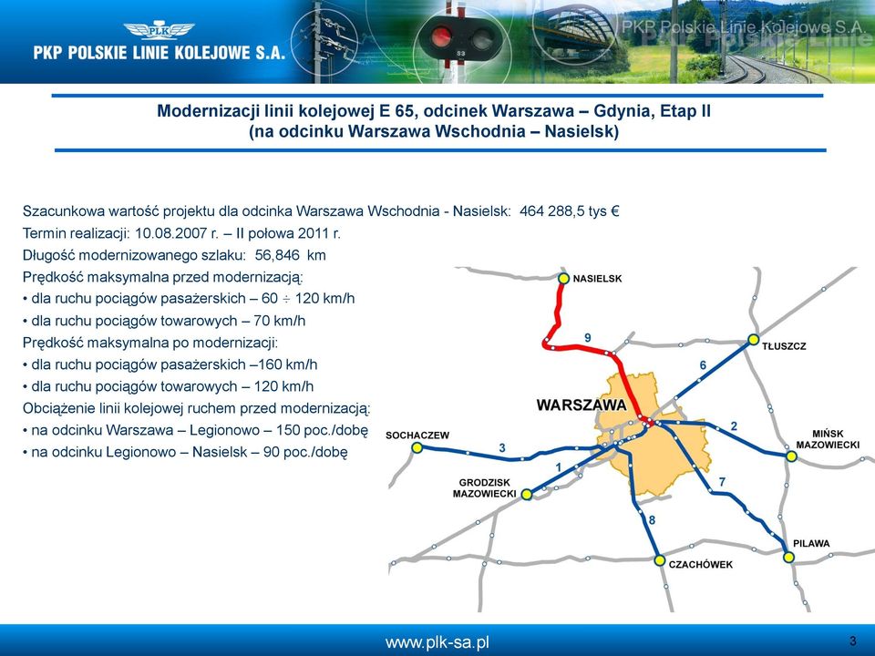 Długość modernizowanego szlaku: 56,846 km dla ruchu pociągów pasażerskich 60 120 km/h dla ruchu pociągów towarowych 70 km/h dla ruchu