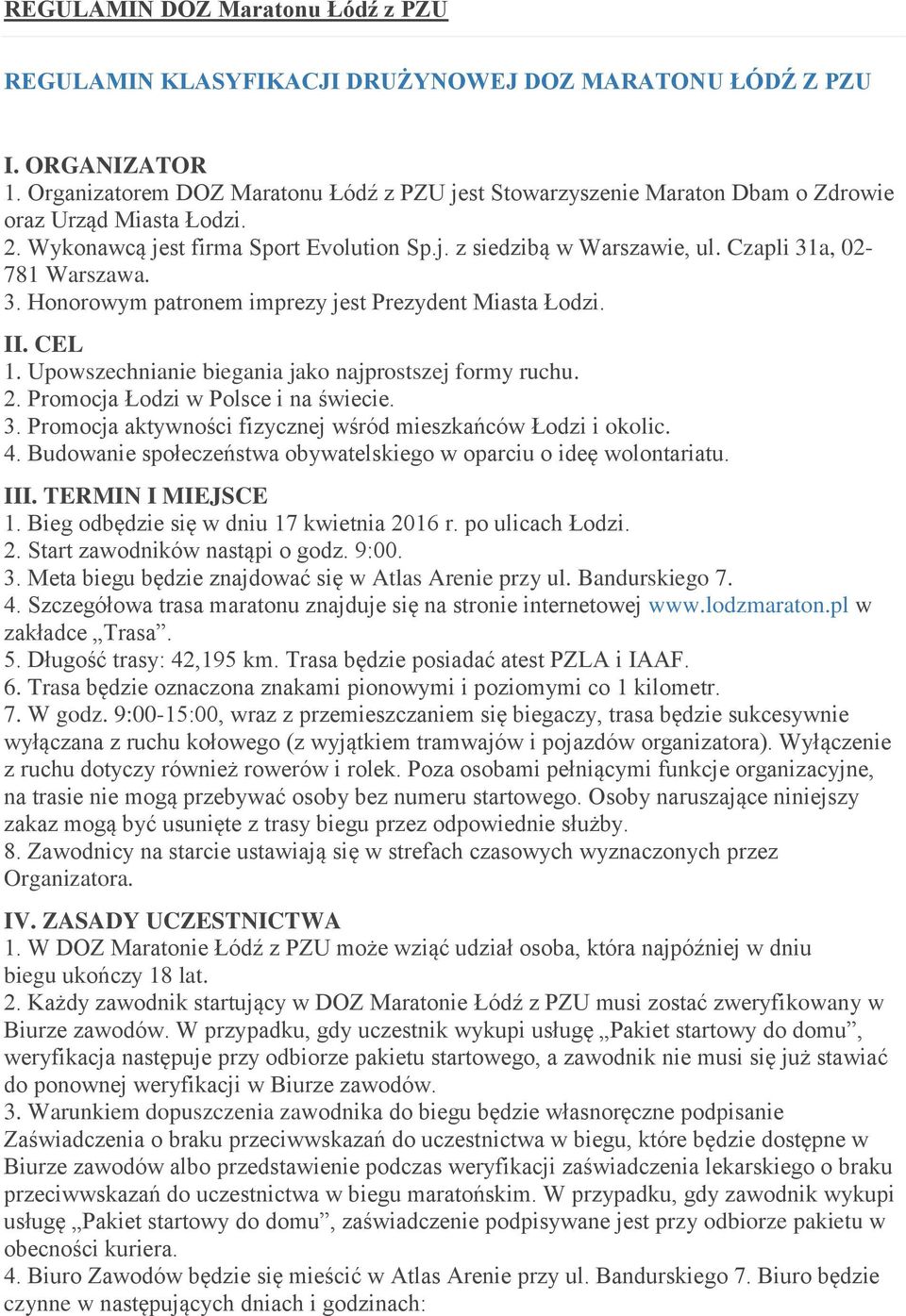 Czapli 31a, 02-781 Warszawa. 3. Honorowym patronem imprezy jest Prezydent Miasta Łodzi. II. CEL 1. Upowszechnianie biegania jako najprostszej formy ruchu. 2. Promocja Łodzi w Polsce i na świecie. 3. Promocja aktywności fizycznej wśród mieszkańców Łodzi i okolic.