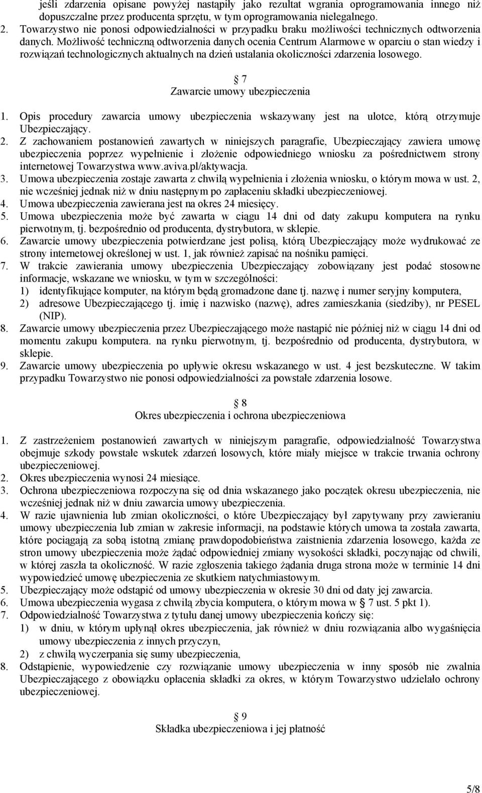 Możliwość techniczną odtworzenia danych ocenia Centrum Alarmowe w oparciu o stan wiedzy i rozwiązań technologicznych aktualnych na dzień ustalania okoliczności zdarzenia losowego.