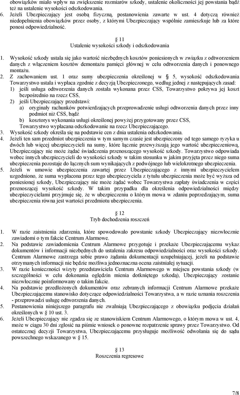 4 dotyczą również niedopełnienia obowiązków przez osoby, z którymi Ubezpieczający wspólnie zamieszkuje lub za które ponosi odpowiedzialność. 11 Ustalenie wysokości szkody i odszkodowania 1.