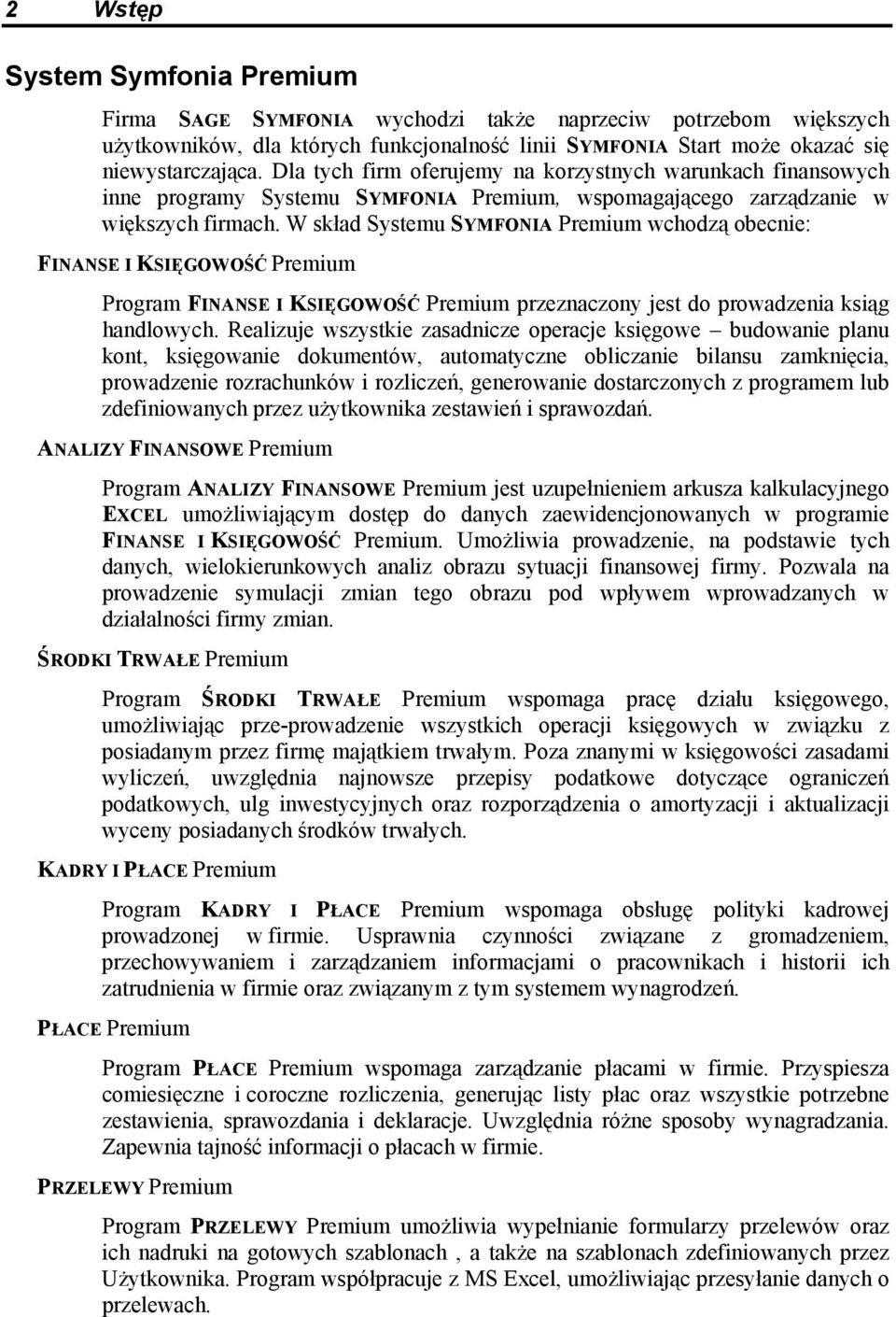 W skład Systemu SYMFONIA Premium wchodzą obecnie: FINANSE I KSIĘGOWOŚĆ Premium Program FINANSE I KSIĘGOWOŚĆ Premium przeznaczony jest do prowadzenia ksiąg handlowych.