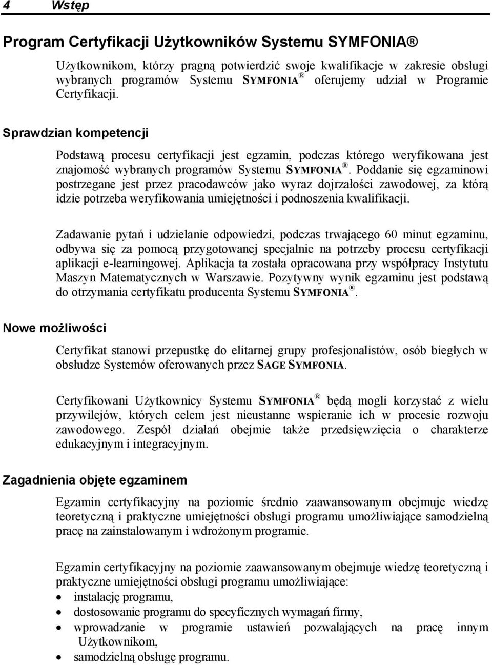 Poddanie się egzaminowi postrzegane jest przez pracodawców jako wyraz dojrzałości zawodowej, za którą idzie potrzeba weryfikowania umiejętności i podnoszenia kwalifikacji.