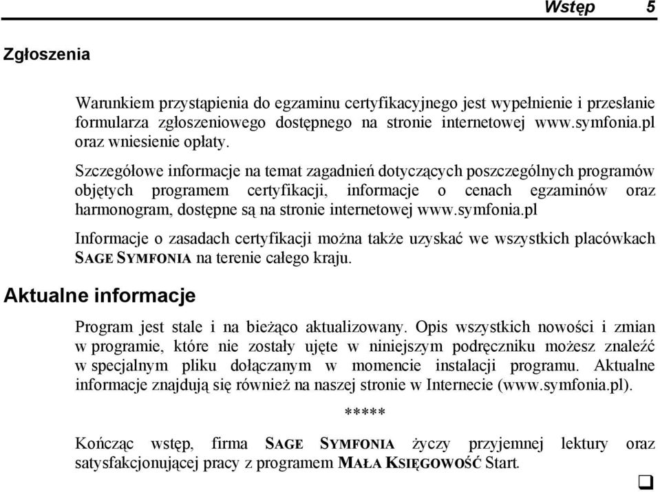 Szczegółowe informacje na temat zagadnień dotyczących poszczególnych programów objętych programem certyfikacji, informacje o cenach egzaminów oraz harmonogram, dostępne są na stronie internetowej www.