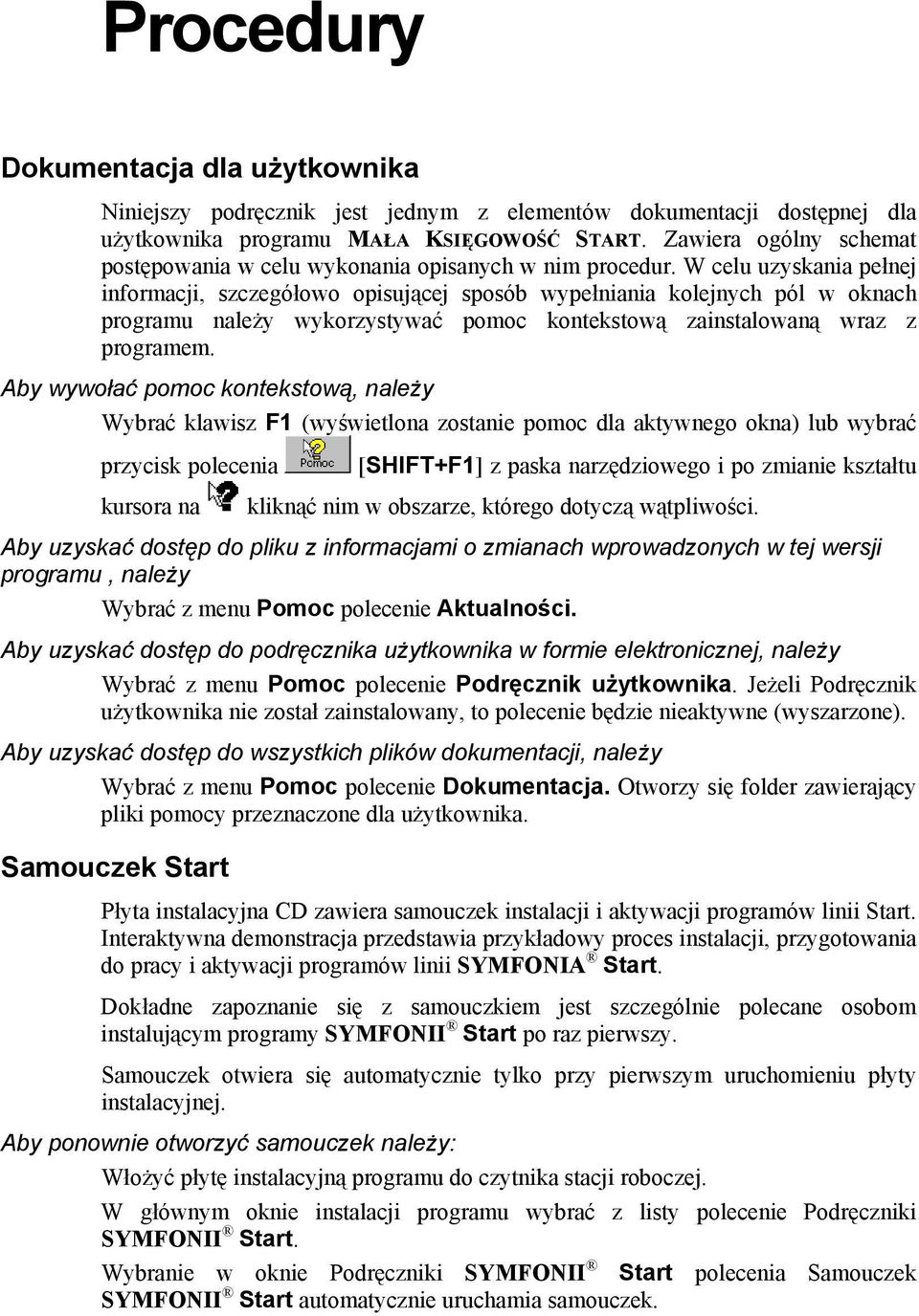 W celu uzyskania pełnej informacji, szczegółowo opisującej sposób wypełniania kolejnych pól w oknach programu należy wykorzystywać pomoc kontekstową zainstalowaną wraz z programem.