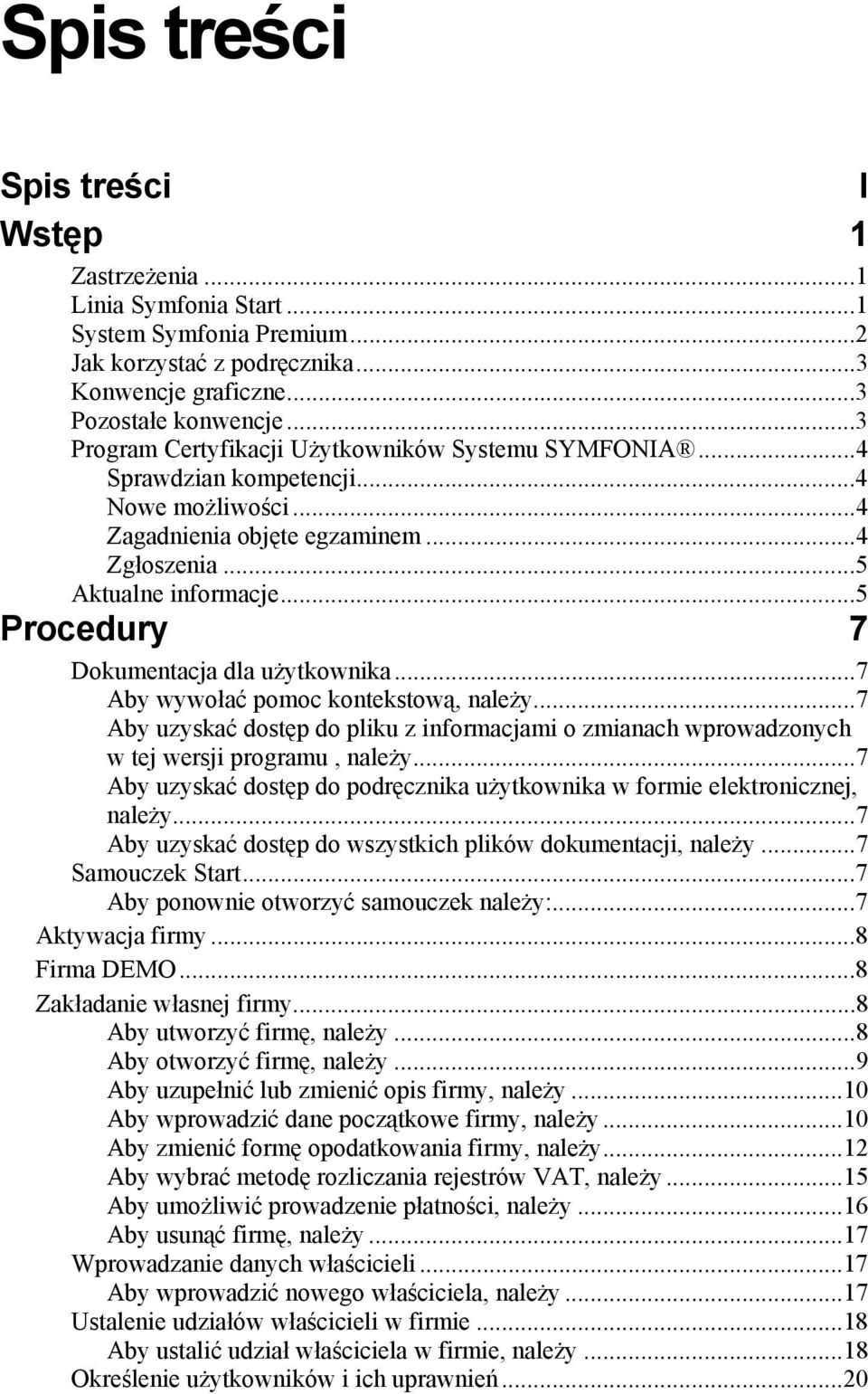 ..5 Procedury 7 Dokumentacja dla użytkownika...7 Aby wywołać pomoc kontekstową, należy...7 Aby uzyskać dostęp do pliku z informacjami o zmianach wprowadzonych w tej wersji programu, należy.