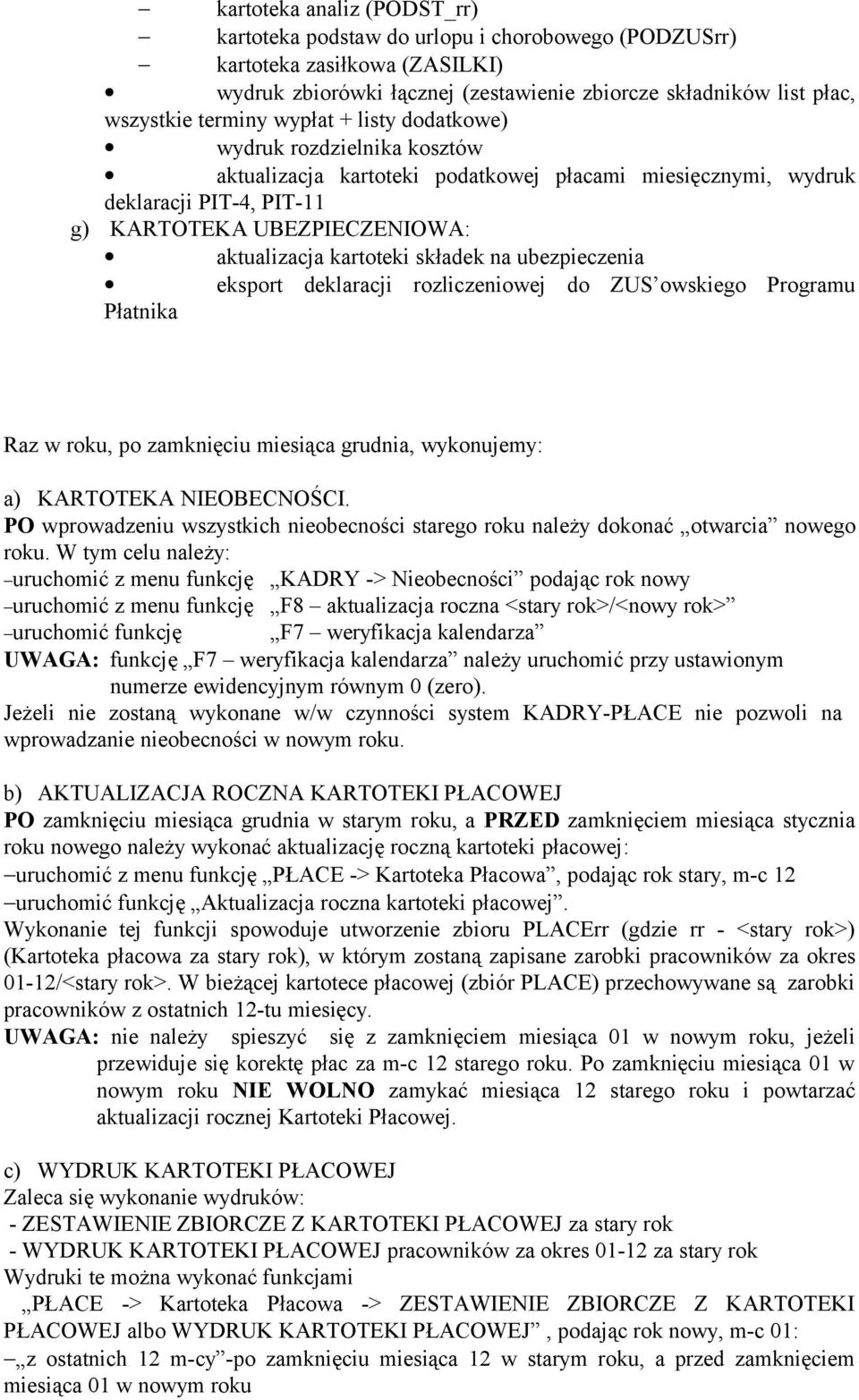 składek na ubezpieczenia eksport deklaracji rozliczeniowej do ZUS owskiego Programu Płatnika Raz w roku, po zamknięciu miesiąca grudnia, wykonujemy: a) KARTOTEKA NIEOBECNOŚCI.