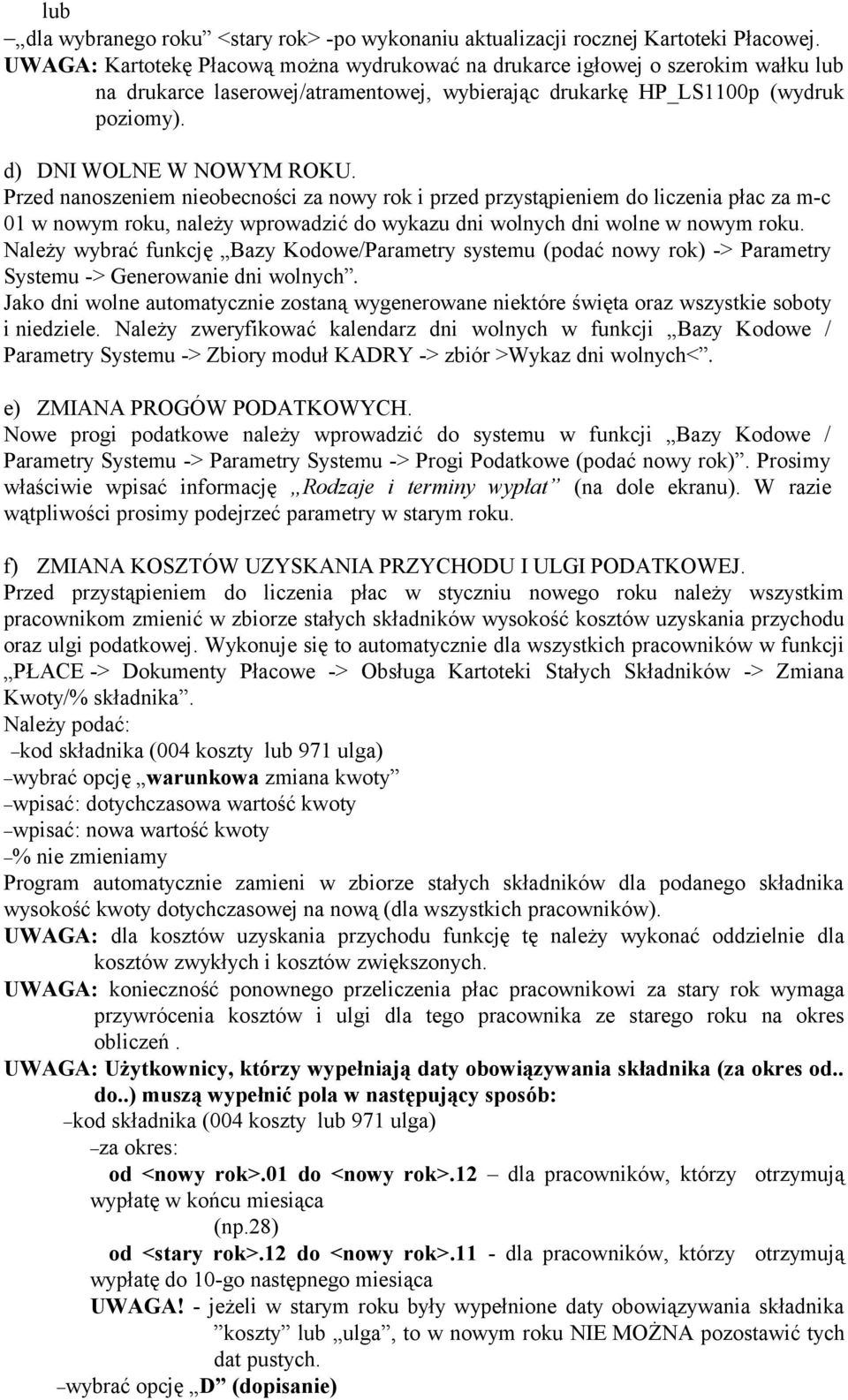 Przed nanoszeniem nieobecności za nowy rok i przed przystąpieniem do liczenia płac za m-c 01 w nowym roku, należy wprowadzić do wykazu dni wolnych dni wolne w nowym roku.