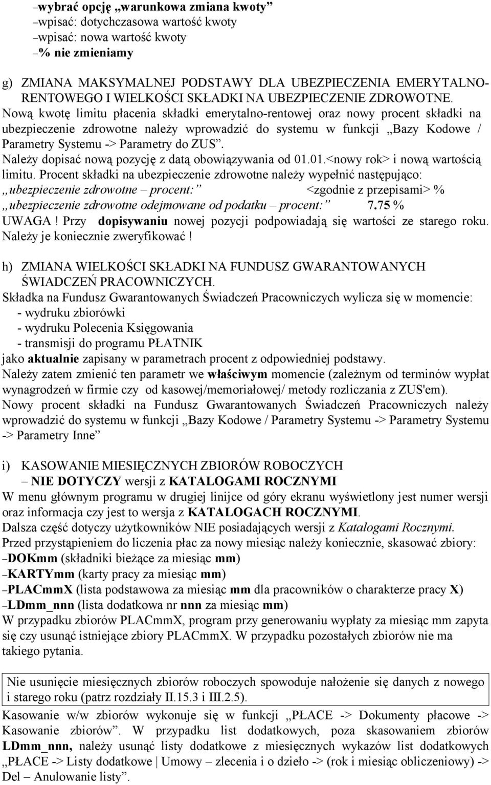 Nową kwotę limitu płacenia składki emerytalno-rentowej oraz nowy procent składki na ubezpieczenie zdrowotne należy wprowadzić do systemu w funkcji Bazy Kodowe / Parametry Systemu -> Parametry do ZUS.