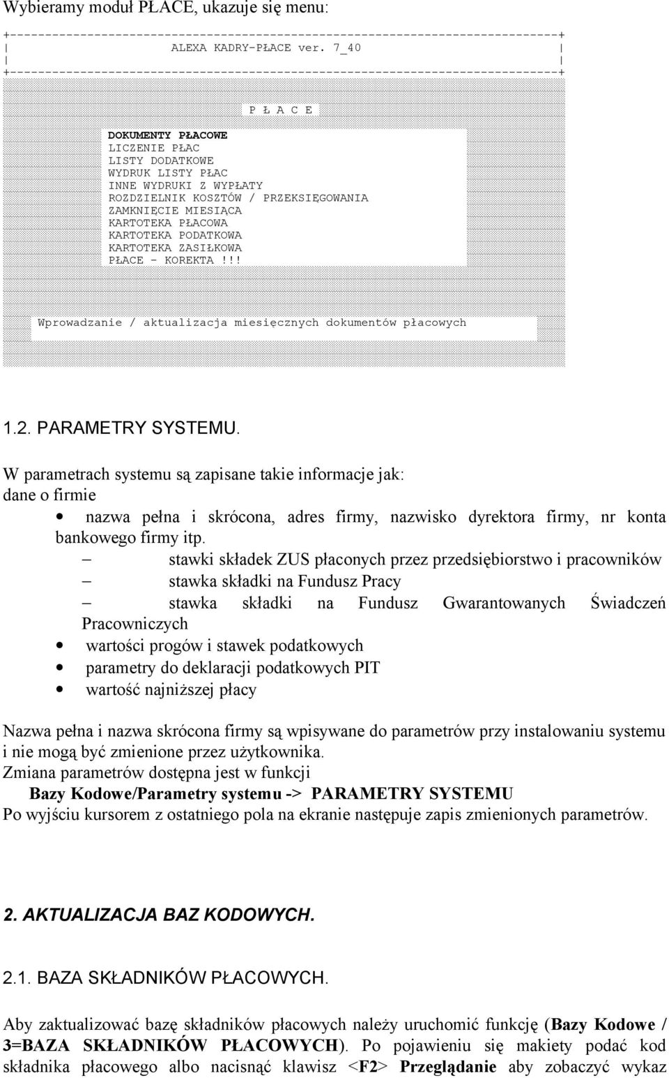 KOSZTÓW / PRZEKSIĘGOWANIA ZAMKNIĘCIE MIESIĄCA KARTOTEKA PŁACOWA KARTOTEKA PODATKOWA KARTOTEKA ZASIŁKOWA PŁACE - KOREKTA!!! Wprowadzanie / aktualizacja miesięcznych dokumentów płacowych 1.2.