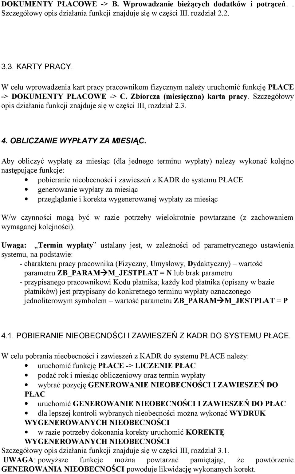 Szczegółowy opis działania funkcji znajduje się w części III, rozdział 2.3. 4. OBLICZANIE WYPŁATY ZA MIESIĄC.