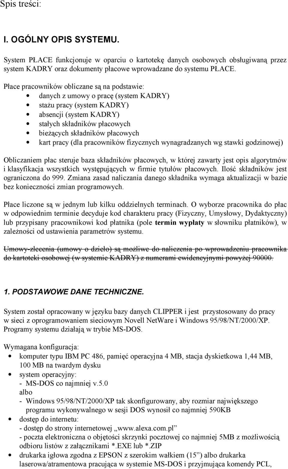 pracy (dla pracowników fizycznych wynagradzanych wg stawki godzinowej) Obliczaniem płac steruje baza składników płacowych, w której zawarty jest opis algorytmów i klasyfikacja wszystkich