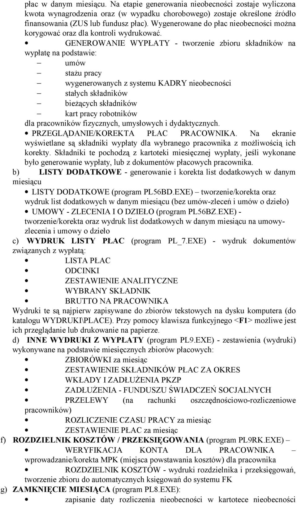 GENEROWANIE WYPŁATY - tworzenie zbioru składników na wypłatę na podstawie: umów stażu pracy wygenerowanych z systemu KADRY nieobecności stałych składników bieżących składników kart pracy robotników