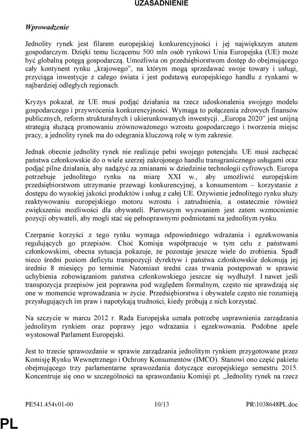 Umożliwia on przedsiębiorstwom dostęp do obejmującego cały kontynent rynku krajowego, na którym mogą sprzedawać swoje towary i usługi, przyciąga inwestycje z całego świata i jest podstawą